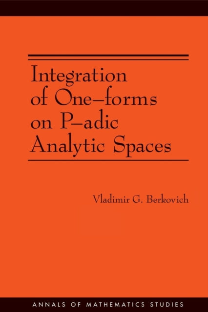 Book cover of: Integration of One-forms on P-adic Analytic Spaces. By: Vladimir G Berkovich, Vladimir G. Berkovich