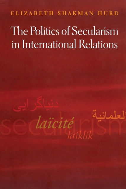 Book cover of: Politics of Secularism in International Relations. By: Elizabeth Shakman Hurd