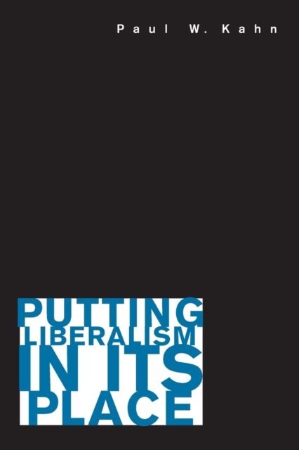 Book cover of: Putting Liberalism in Its Place. By: Paul W. Kahn