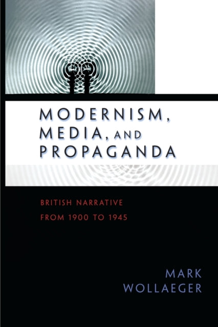 Book cover of: Modernism, Media, and Propaganda. By: Mark Wollaeger