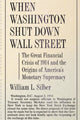 Book cover of: When Washington Shut Down Wall Street. By: William L. Silber