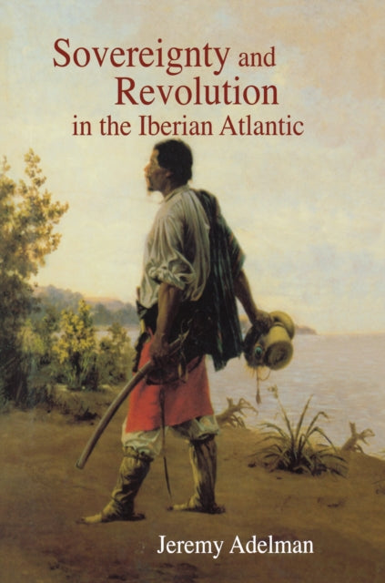 Book cover of: Sovereignty and Revolution in the Iberian Atlantic. By: Jeremy Adelman