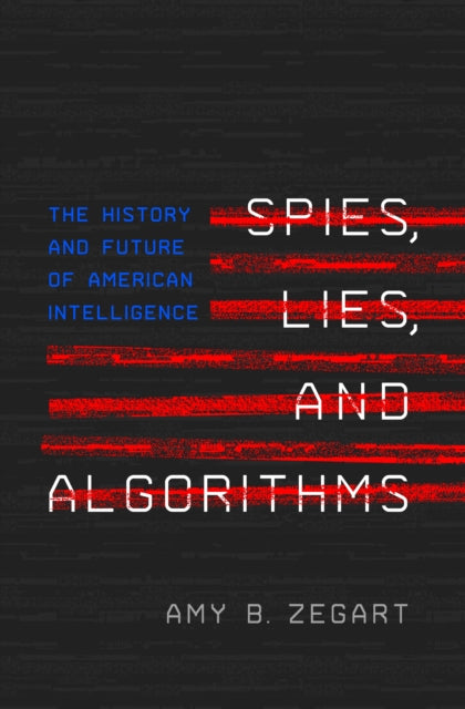Book cover of: Spies, Lies, and Algorithms. By: Amy B. Zegart