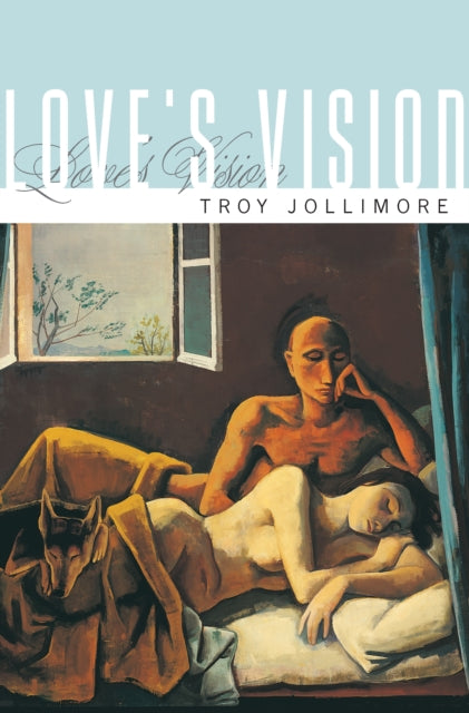 Book cover of: Love's Vision. By: Troy Jollimore
