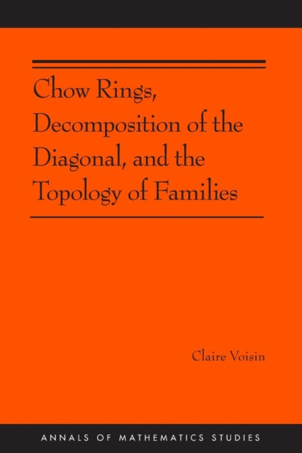 Book cover of: Chow Rings, Decomposition of the Diagonal, and the Topology of Families