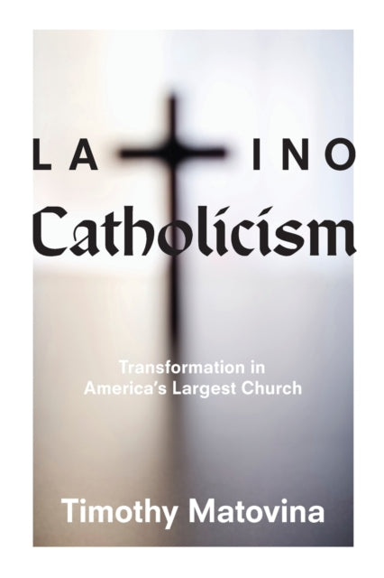 Book cover of: Latino Catholicism. By: Timothy Matovina