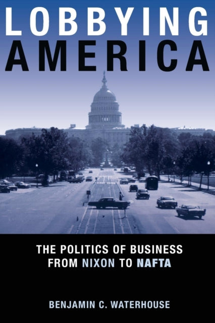 Book cover of: Lobbying America. By: Benjamin C. Waterhouse