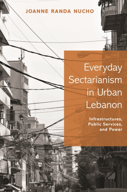 Book cover of: Everyday Sectarianism in Urban Lebanon. By: Joanne Randa Nucho