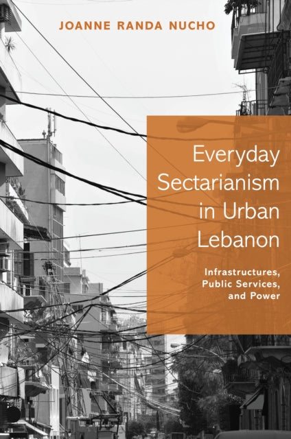 Book cover of: Everyday Sectarianism in Urban Lebanon. By: Joanne Randa Nucho