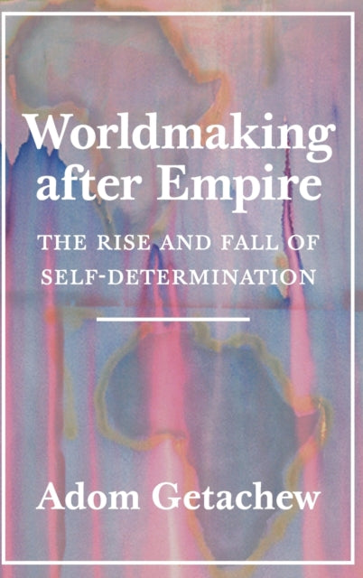 Book cover of: Worldmaking after Empire. By: Adom Getachew