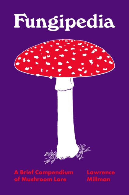 Fungipedia, A Brief Compendium of Mushroom Lore 9780691194721 Lawrence Millman