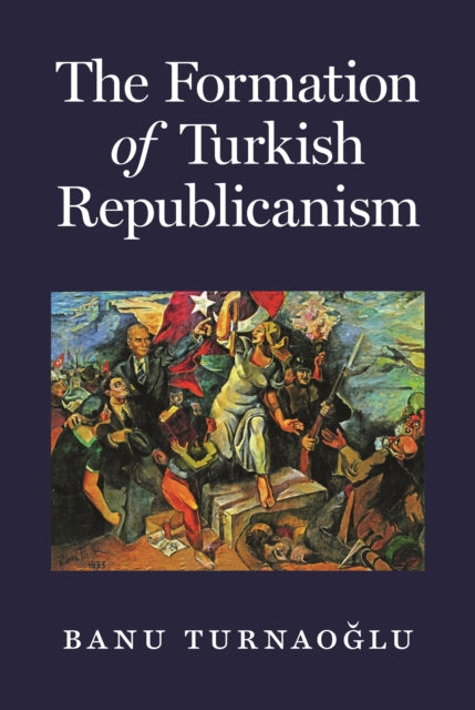 Book cover of: Formation of Turkish Republicanism. By: Banu Turnaoğlu
