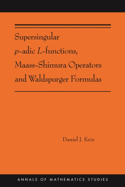 Book cover of: Supersingular p-adic L-functions, Maass-Shimura Operators and Waldspurger Formulas. By: Daniel Kriz
