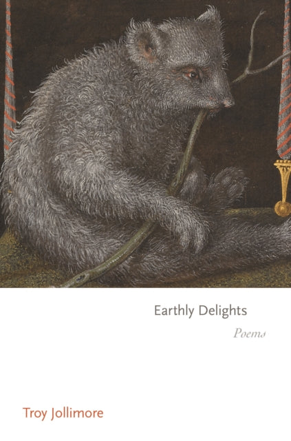 Book cover of: Earthly Delights. By: Troy Jollimore