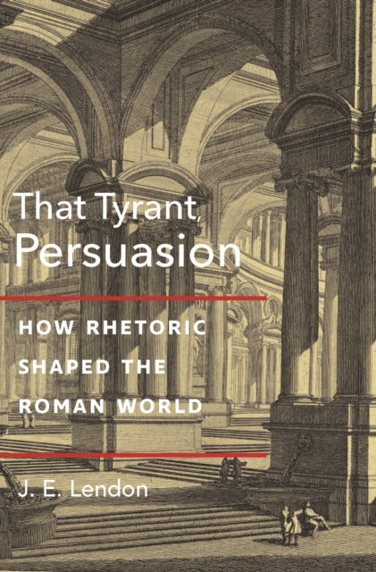 Book cover of: That Tyrant, Persuasion. By: J. E. Lendon
