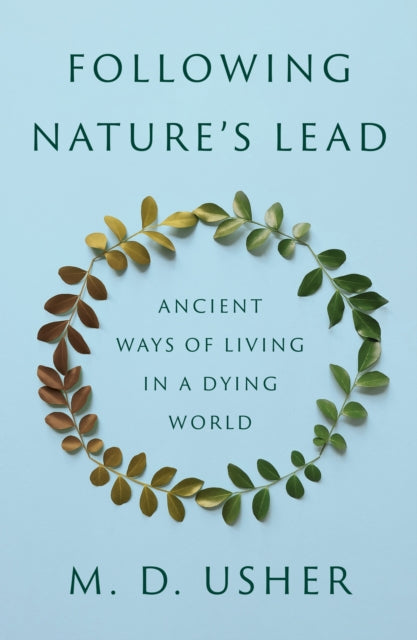 Following Nature’s Lead, Ancient Ways of Living in a Dying World 9780691249209 M. D. Usher