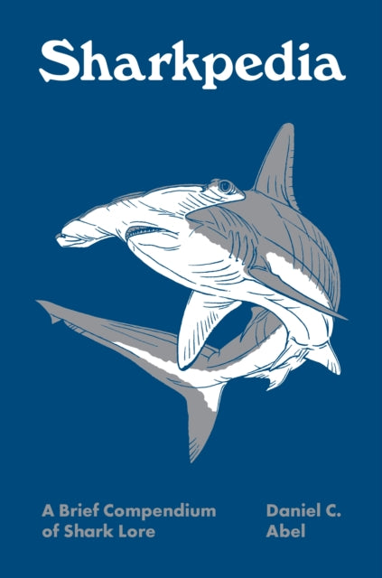 Sharkpedia, A Brief Compendium of Shark Lore 9780691252612 Daniel C. Abel