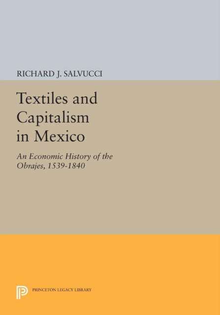 Book cover of: Textiles and Capitalism in Mexico. By: Richard J. Salvucci