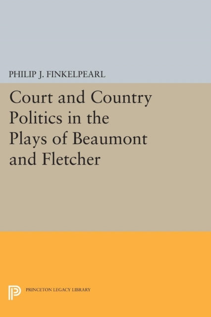 Book cover of: Court and Country Politics in the Plays of Beaumont and Fletcher. By: Philip J. Finkelpearl