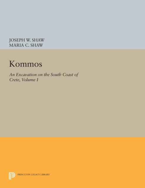 Book cover of: Kommos: An Excavation on the South Coast of Crete, Volume I, Part I. By: Joseph W. Shaw