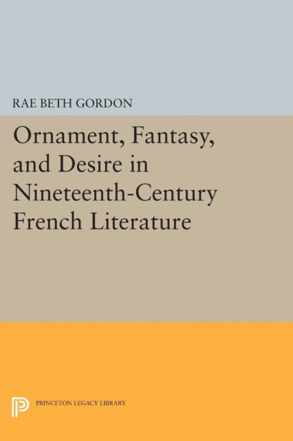 Book cover of: Ornament, Fantasy, and Desire in Nineteenth-Century French Literature. By: Rae Beth Gordon