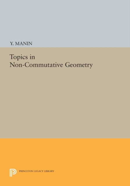 Book cover of: Topics in Non-Commutative Geometry. By: Y. Manin