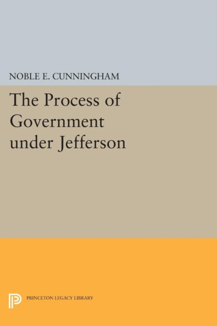 Book cover of: Process of Government under Jefferson. By: Noble E. Cunningham