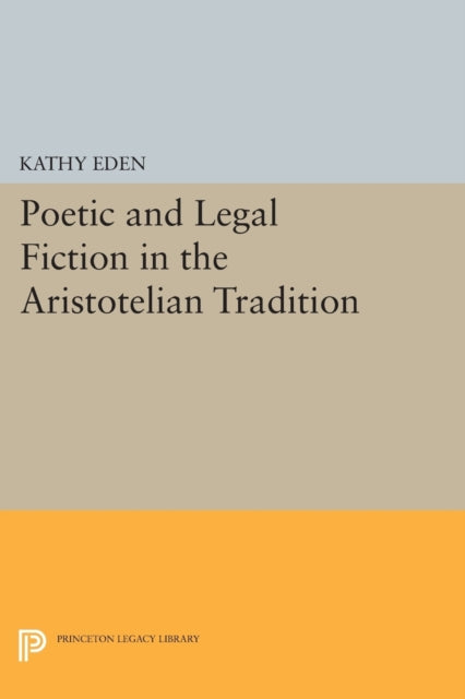 Book cover of: Poetic and Legal Fiction in the Aristotelian Tradition. By: Kathy Eden