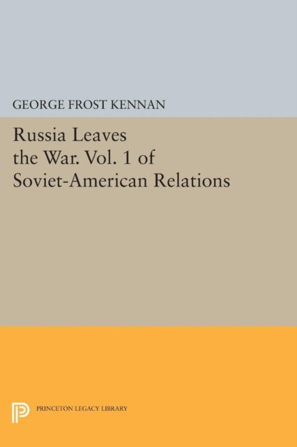 Book cover of: Russia Leaves the War. Vol. 1 of Soviet-American Relations. By: George Frost Kennan