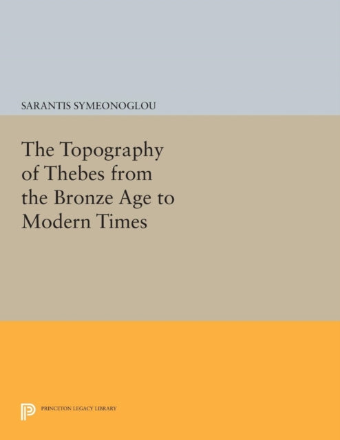 Book cover of: Topography of Thebes from the Bronze Age to Modern Times. By: Sarantis Symeonoglou