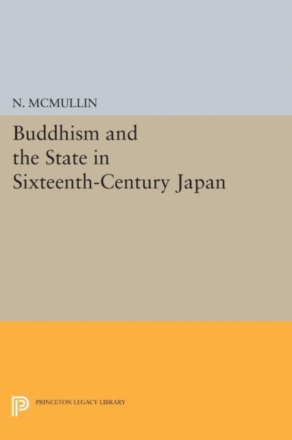 Book cover of: Buddhism and the State in Sixteenth-Century Japan. By: N. McMullin