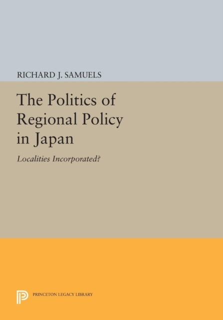 Book cover of: Politics of Regional Policy in Japan. By: Richard J. Samuels