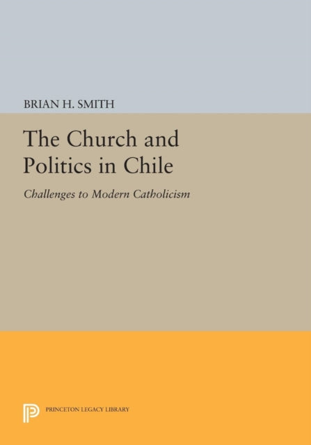 Book cover of: Church and Politics in Chile. By: Brian H. Smith