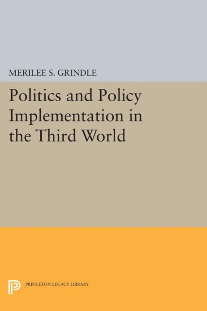 Book cover of: Politics and Policy Implementation in the Third World. By: Merilee S. Grindle