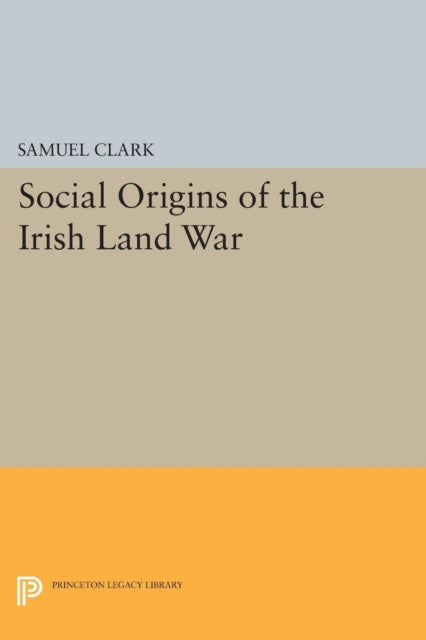 Book cover of: Social Origins of the Irish Land War. By: Samuel Clark