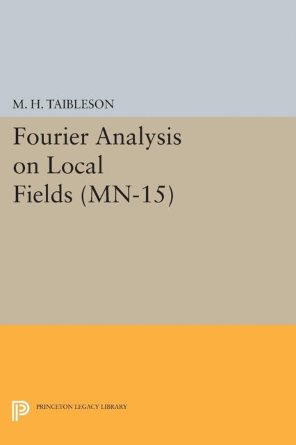 Book cover of: Fourier Analysis on Local Fields. By: M. H. Taibleson