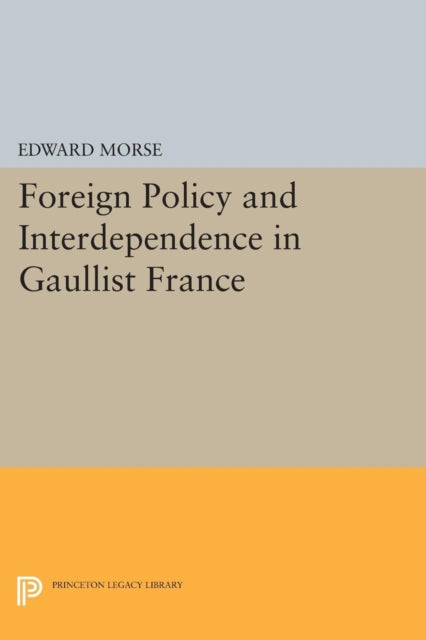 Book cover of: Foreign Policy and Interdependence in Gaullist France. By: Edward Morse