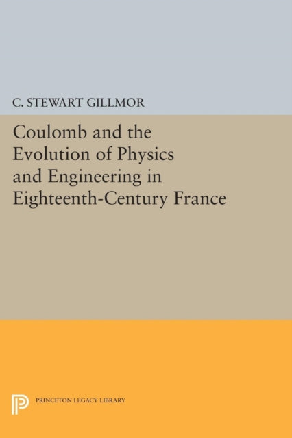 Book cover of: Coulomb and the Evolution of Physics and Engineering in Eighteenth-Century France. By: C. Stewart Gillmor