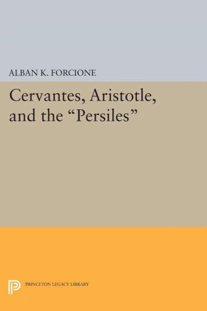 Book cover of: Cervantes, Aristotle, and the Persiles. By: Alban K. Forcione