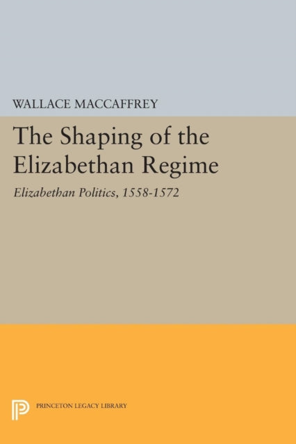 Book cover of: Shaping of the Elizabethan Regime. By: Wallace T. MacCaffrey