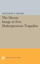 Book cover of: Heroic Image in Five Shakespearean Tragedies. By: Matthew N. Proser