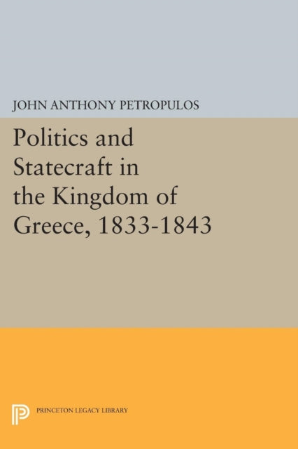 Book cover of: Politics and Statecraft in the Kingdom of Greece, 1833-1843. By: John Anthony Petropulos