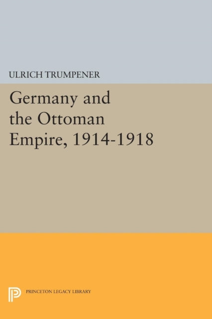 Book cover of: Germany and the Ottoman Empire, 1914-1918. By: Ulrich Trumpener