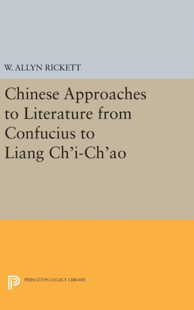 Book cover of: Chinese Approaches to Literature from Confucius to Liang Ch'i-Ch'ao. By: W. Allyn Rickett
