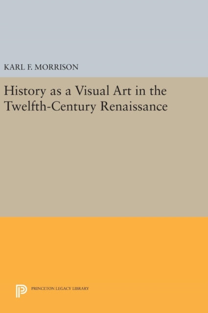 Book cover of: History as a Visual Art in the Twelfth-Century Renaissance. By: Karl F. Morrison