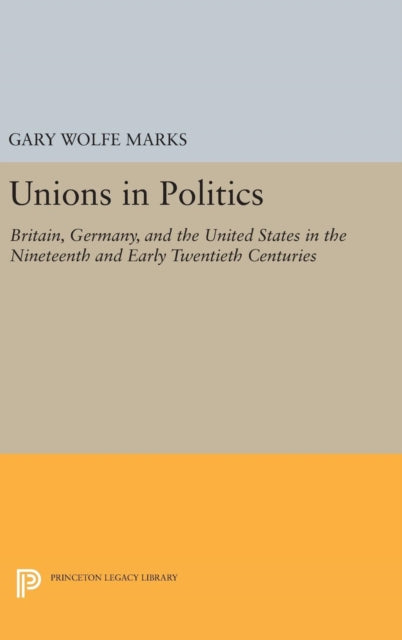 Book cover of: Unions in Politics. By: Gary Wolfe Marks