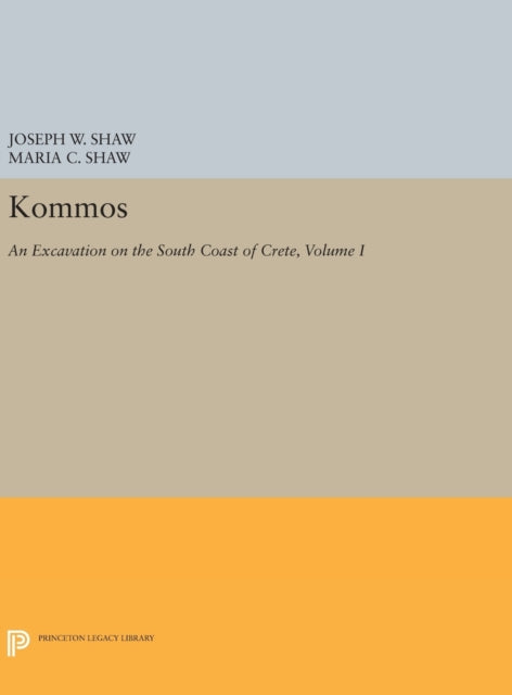 Book cover of: Kommos: An Excavation on the South Coast of Crete, Volume I, Part I. By: Joseph W. Shaw