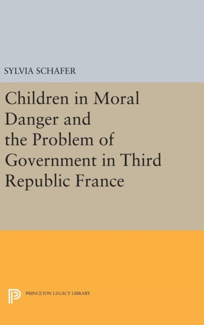 Book cover of: Children in Moral Danger and the Problem of Government in Third Republic France. By: Sylvia Schafer