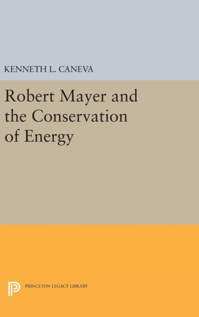 Book cover of: Robert Mayer and the Conservation of Energy. By: Kenneth L. Caneva