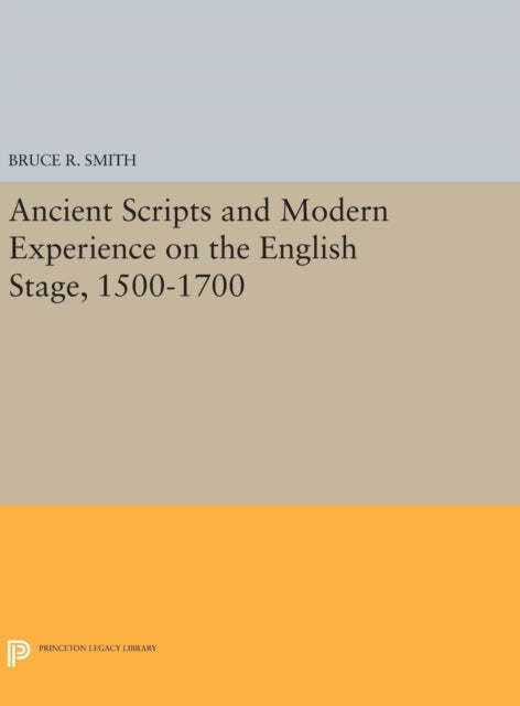 Book cover of: Ancient Scripts and Modern Experience on the English Stage, 1500-1700. By: Smith, Bruce R.